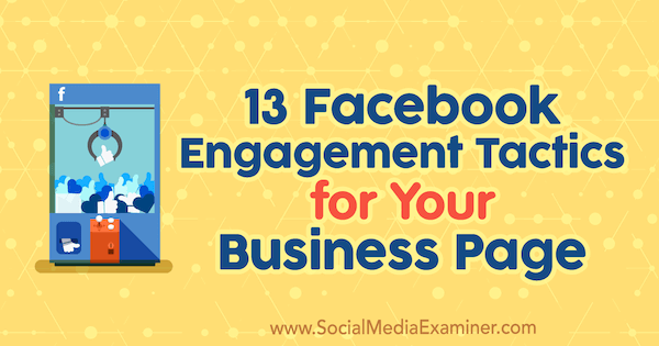 13 Pagina de implicare pe Facebook a angajamentelor pentru afacerea dvs. de Julia Bramble pe Social Media Examiner.