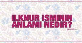 Ce înseamnă numele İlknur? Numele İlknur este menționat în Coran? Caracteristicile numelui Ilknur