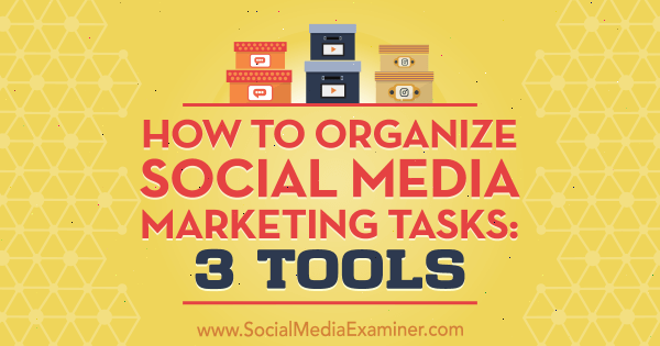 Cum să organizați sarcinile de marketing pentru rețelele sociale: 3 instrumente de Ann Smarty pe Social Media Examiner.