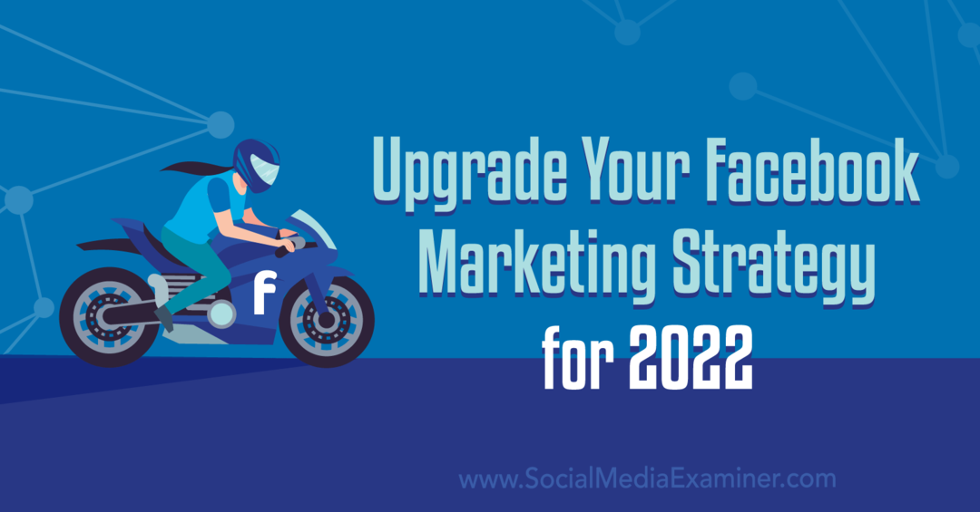 Actualizați-vă strategia de marketing pe Facebook pentru 2022: examinator de rețele sociale