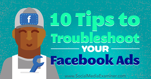 10 sfaturi pentru depanarea anunțurilor pe Facebook de Julia Bramble pe Social Media Examiner.