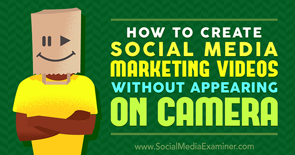 Cum să creați videoclipuri de marketing pentru rețelele sociale fără să apară pe cameră de Megan O'Neill pe Social Media Examiner.