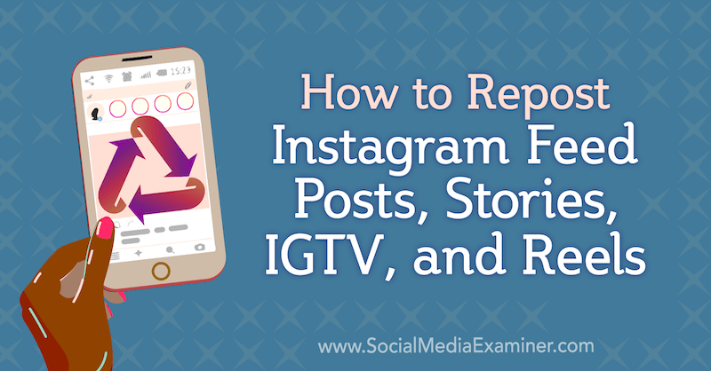 Cum să repostați mesaje, povești, IGTV și role de pe Instagram, de Jenn Herman pe examinatorul de socializare.