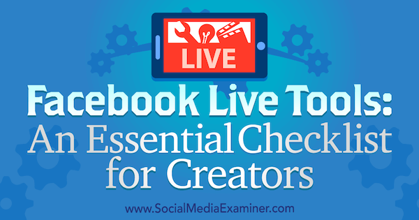 Instrumente live Facebook: o listă de verificare esențială pentru creatori de Ian Anderson Gray pe Social Media Examiner.