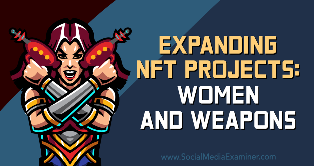 Extinderea proiectelor NFT: Women and Weapons: Social Media Examiner