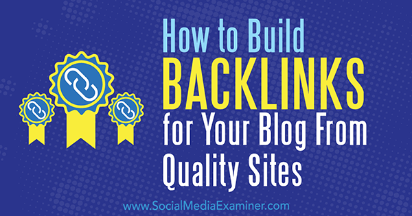 Cum să creați backlinks pentru blogul dvs. de pe site-uri de calitate de Maggie Aland pe Social Media Examiner.