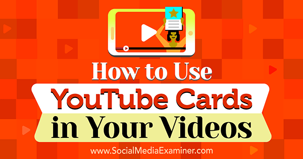 Cum să utilizați cardurile YouTube în videoclipurile dvs. de Ana Gotter pe Social Media Examiner.