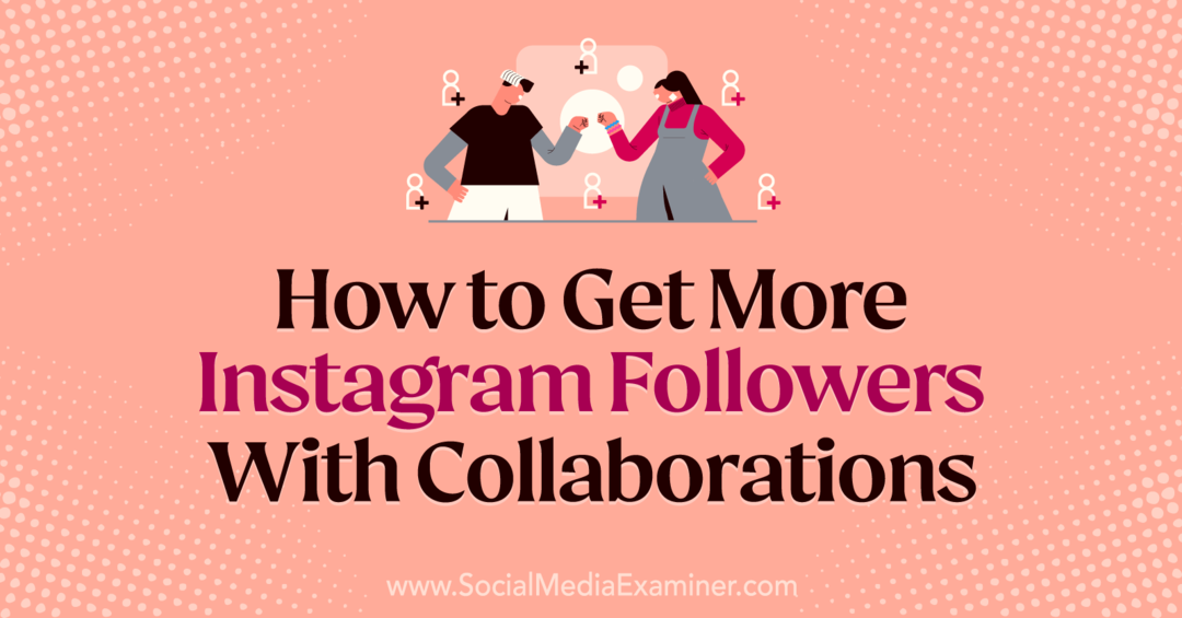 Cum să obțineți mai mulți urmăritori Instagram cu colaborări de Laura Moore pe Social Media Examiner.