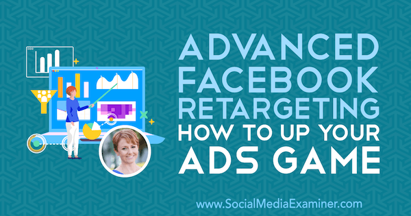 Retargeting avansat pe Facebook: Cum să-ți creezi jocul cu anunțuri, oferind informații de la Susan Wenograd pe podcastul de socializare pentru marketing.