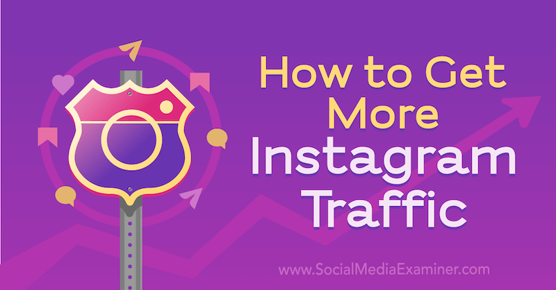 Cum să obțineți mai mult trafic Instagram: Social Media Examiner