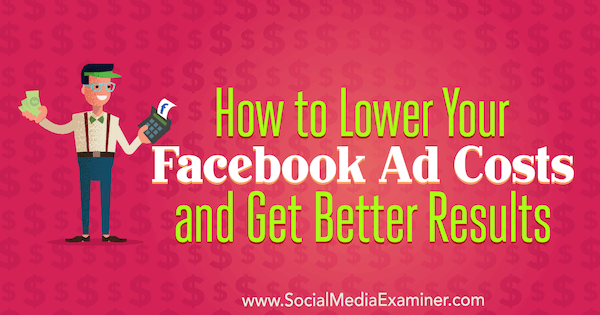 Cum să reduceți costurile publicitare Facebook și să obțineți rezultate mai bune de Amanda Bond pe Social Media Examiner.