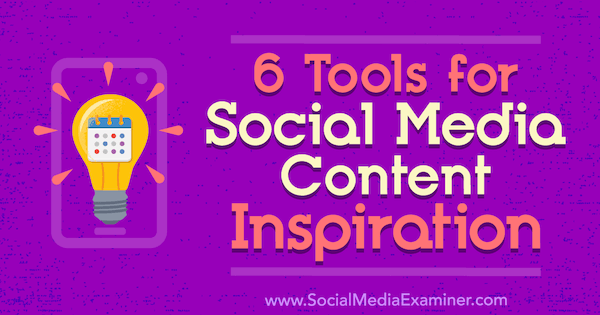 6 Instrumente pentru inspirația de conținut social media de Justin Kerby pe Social Media Examiner.