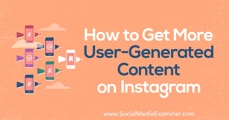 Cum să obțineți mai mult conținut generat de utilizatori pe Instagram de Rhea Freeman pe Social Media Examiner.