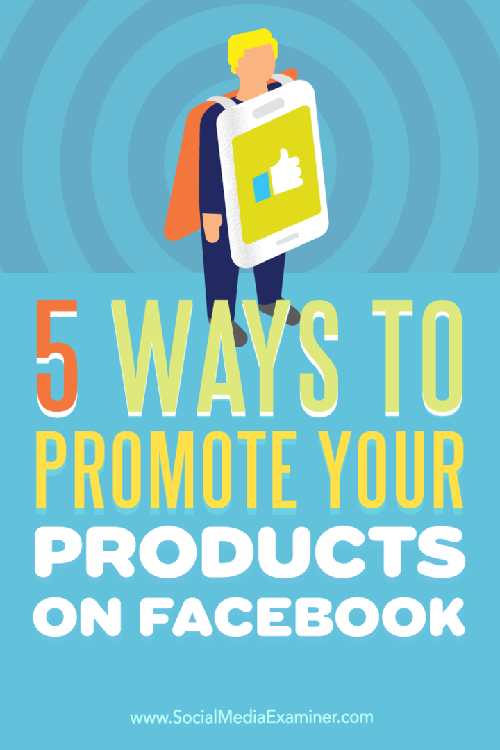 Sfaturi despre cinci moduri de a vă crește vizibilitatea produsului pe Facebook.