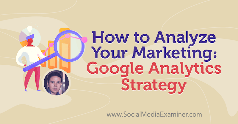 Cum să vă analizați marketingul: strategia Google Analytics cu informații de la Julian Juenemann pe podcastul de socializare marketing.