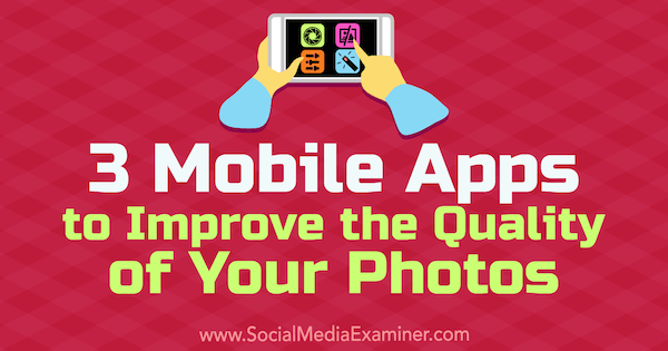 3 aplicații mobile pentru îmbunătățirea calității fotografiilor dvs. de Shane Barker pe Social Media Examiner.
