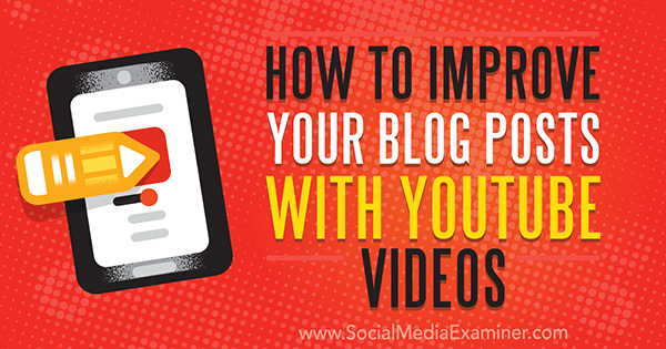 Cum să vă îmbunătățiți postările de blog cu videoclipurile YouTube de Ana Gotter pe Social Media Examiner.