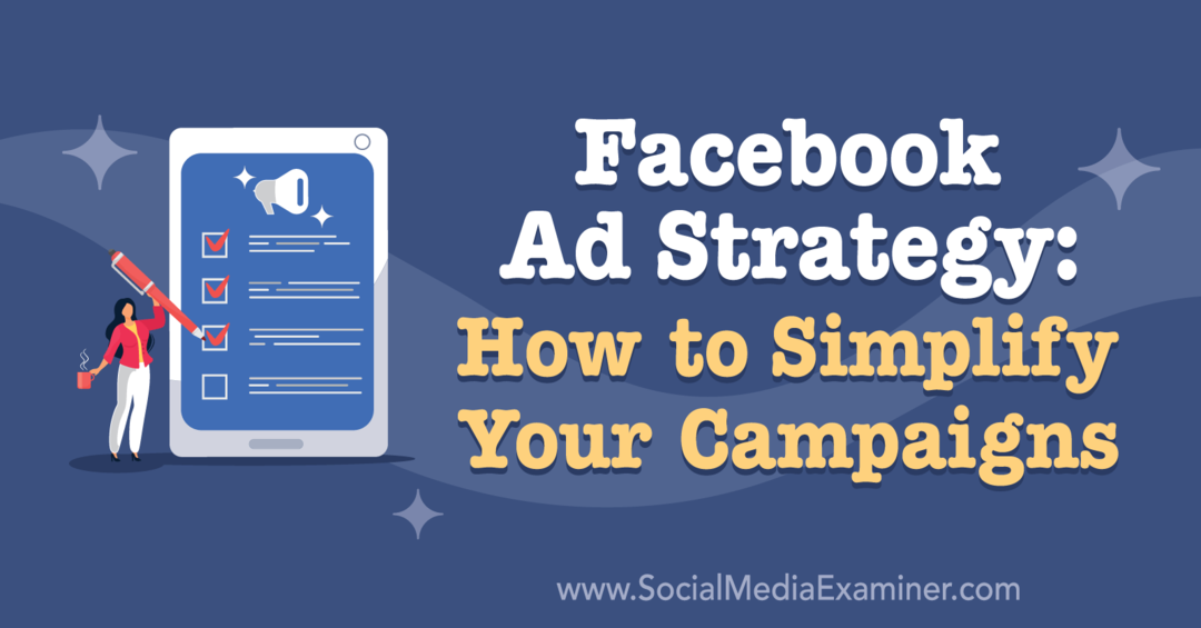 Strategia publicitară Facebook: Cum să vă simplificați campaniile: examinator social media