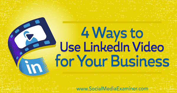 4 moduri de a utiliza videoclipul LinkedIn pentru afacerea dvs. de Michaela Alexis pe Social Media Examiner.