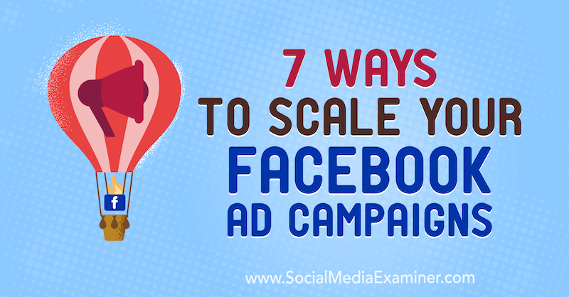 7 moduri de a vă scala campaniile publicitare Facebook de Jason How pe Social Media Examiner.