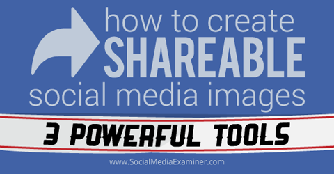 3 instrumente pentru a crea imagini de pe rețelele sociale