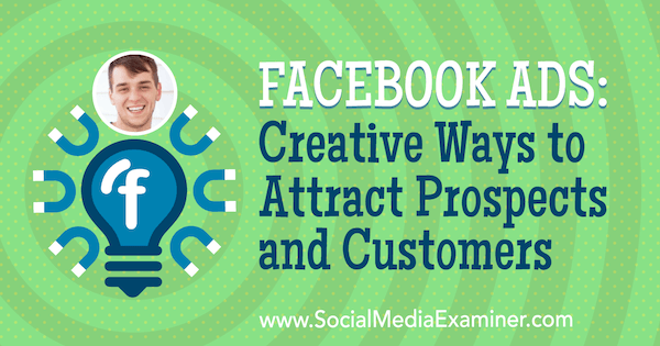 Anunțuri pe Facebook: modalități creative de a atrage clienți potențiali și clienți, oferind informații de la Zach Spuckler pe podcastul de socializare pentru marketing.