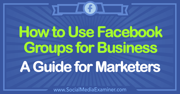 Cum se utilizează grupurile Facebook pentru afaceri: un ghid pentru marketing de către Tammy Cannon pe Social Media Examiner.