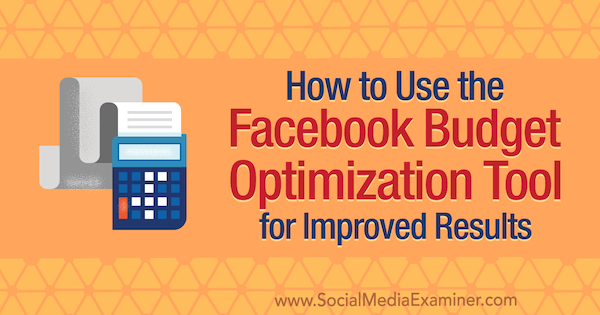Cum se folosește Instrumentul de optimizare a bugetului Facebook pentru rezultate îmbunătățite de Meg Brunson pe Social Media Examiner.