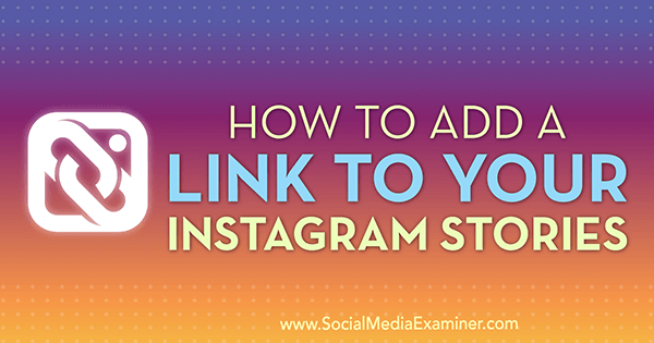 Cum să adăugați un link la povestirile dvs. de Instagram de Jenn Herman pe Social Media Examiner.