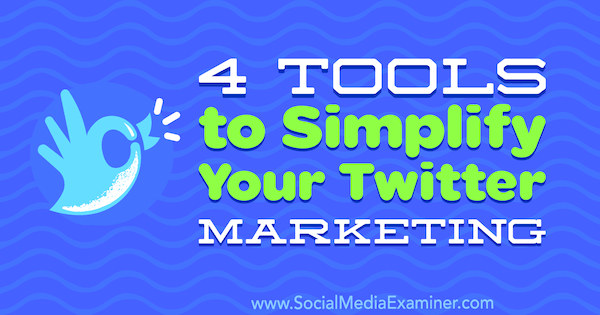 4 instrumente pentru a vă simplifica marketingul pe Twitter de Garrett Mehrguth pe Social Media Examiner.