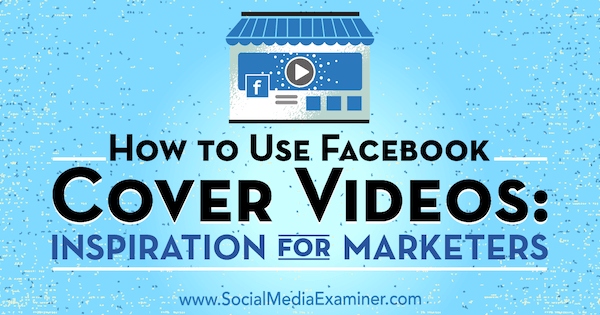 Cum se utilizează videoclipurile de acoperire Facebook: inspirație pentru specialiștii de marketing de Megan O'Neill pe Social Media Examiner.