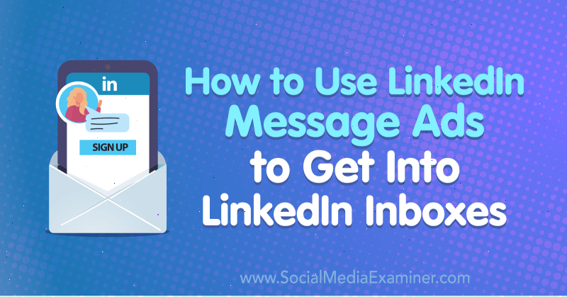Cum să utilizați anunțurile cu mesaje LinkedIn pentru a intra în căsuțele primite pe LinkedIn de AJ Wilcox pe Social Media Examiner.