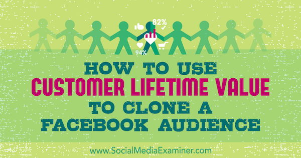 Cum se folosește valoarea pe viață a clienților pentru a clona un public Facebook de Charlie Lawrance pe Social Media Examiner.