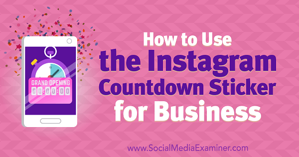 Cum se folosește autocolantul Instagram Countdown pentru afaceri de Jenn Herman pe Social Media Examiner.