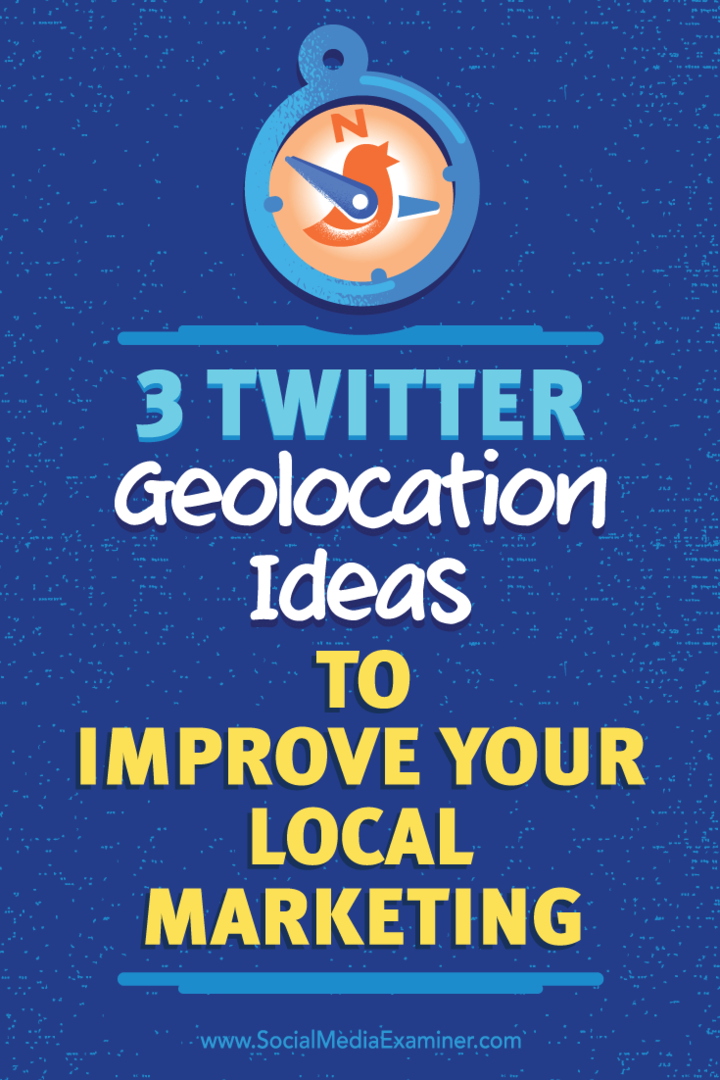 Sfaturi despre trei moduri de a utiliza geolocalizarea pentru a crește calitatea conexiunilor dvs. Twitter.