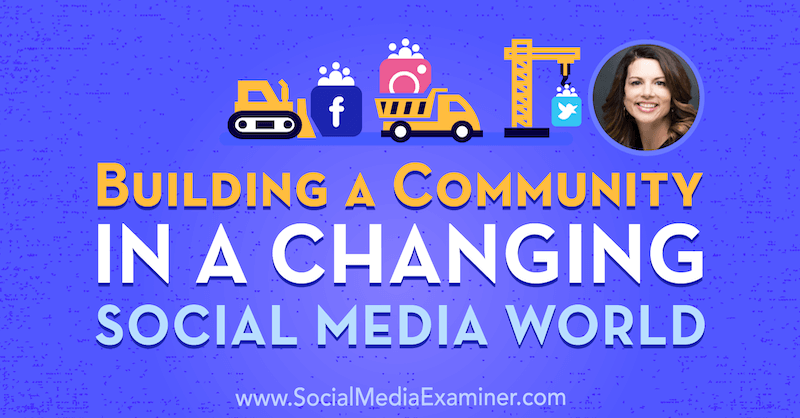Construirea unei comunități într-o lume în schimbare a rețelelor sociale cu prezentări de la Gina Bianchini pe podcastul de socializare marketing.