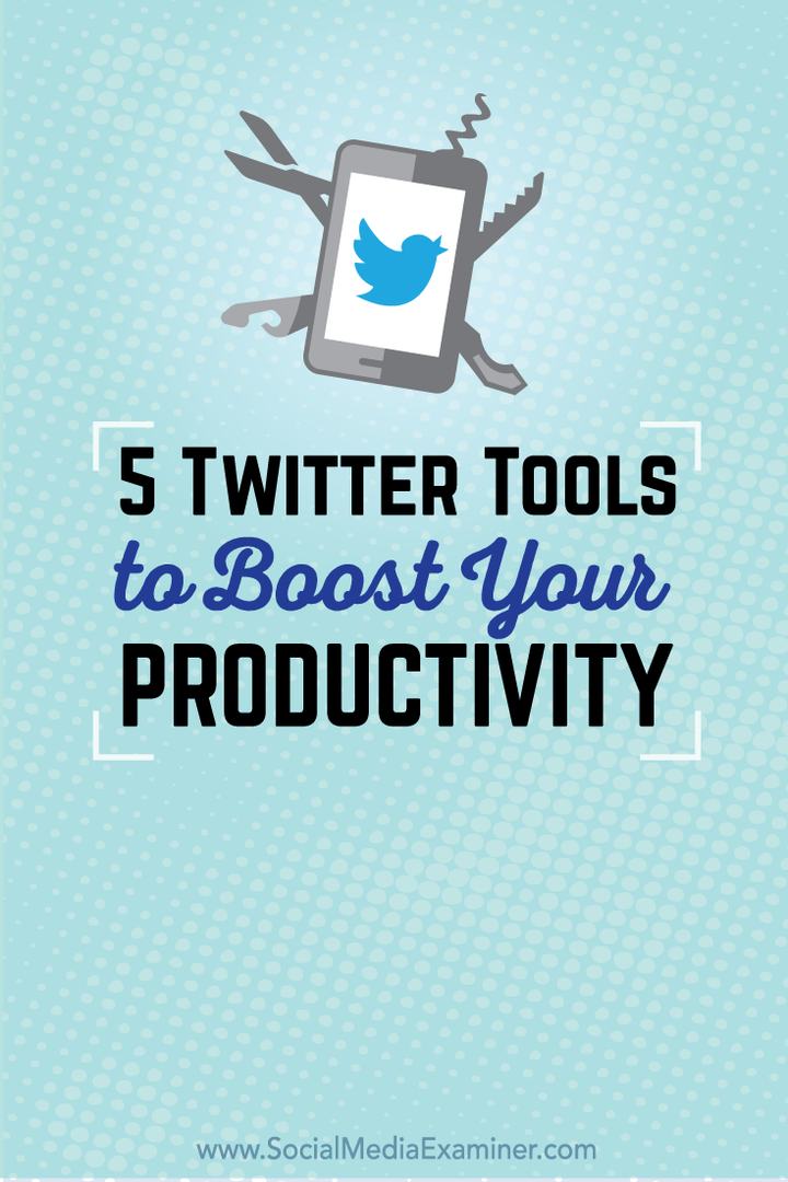 5 Instrumente Twitter pentru a vă spori productivitatea: Social Media Examiner