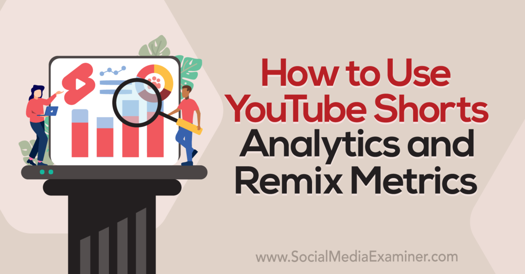 Cum să utilizați YouTube Shorts Analytics și Remix Metrics-Social Media Examiner