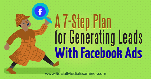 Un plan în 7 pași pentru generarea de clienți potențiali cu Facebook Ads de Julia Bramble pe Social Media Examiner.