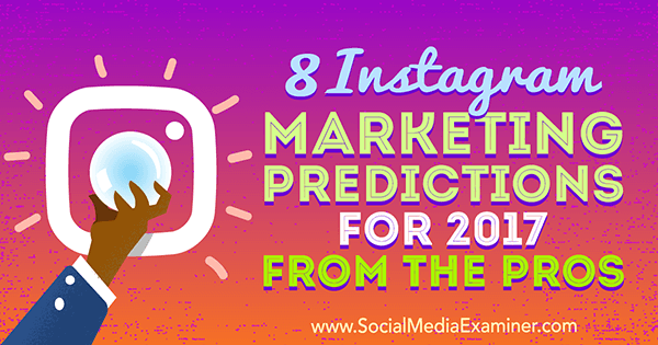 8 predicții de marketing Instagram pentru 2017 de la profesioniști de Lisa D. Jenkins pe Social Media Examiner.