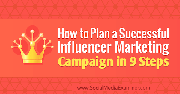 Cum să planificați o campanie de succes pentru marketingul influențatorului în 9 pași de Krishna Subramanian pe Social Media Examiner.