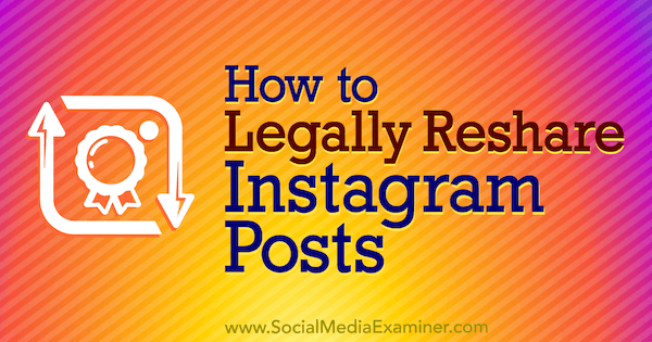 Cum să redistribuiți legal postările Instagram de Jenn Herman pe Social Media Examiner.