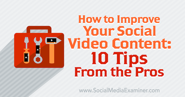 10 sfaturi profesionale pentru a vă îmbunătăți conținutul video social.