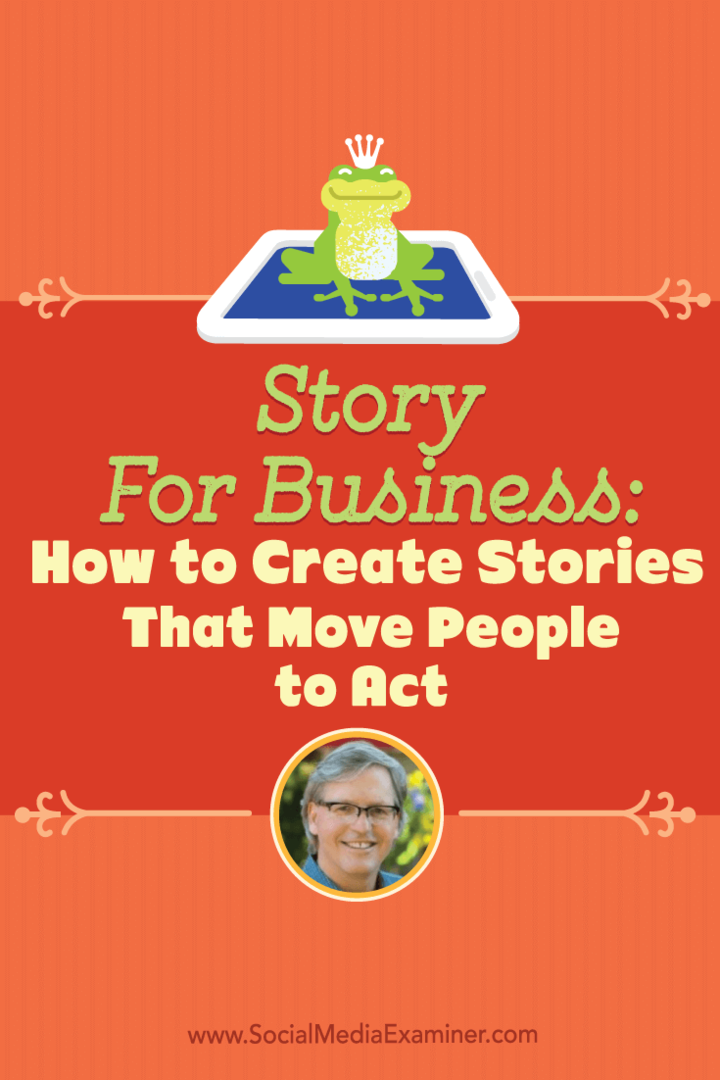 Poveste pentru afaceri: Cum să creați povești care să îi determine pe oameni să acționeze: Social Media Examiner