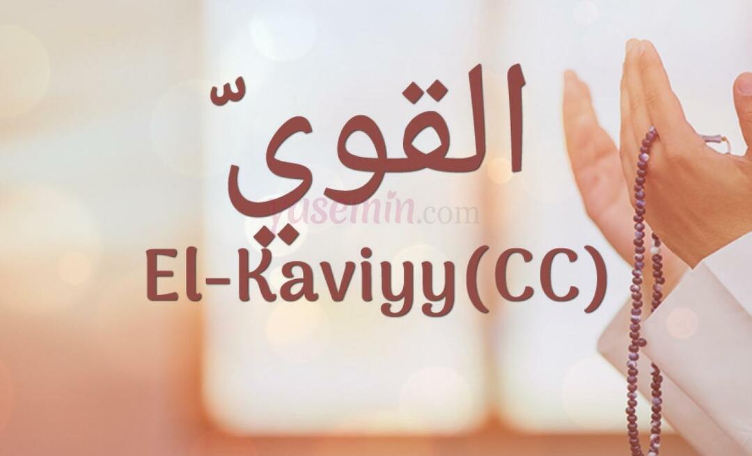 Ce înseamnă El-Kaviyy (cc) în Esma-ul Husna? Care sunt virtuțile lui al-Kaviyy?