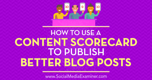 Cum se folosește un Scorecard de conținut pentru a publica postări de blog mai bune de Garrett Moon pe Social Media Examiner.