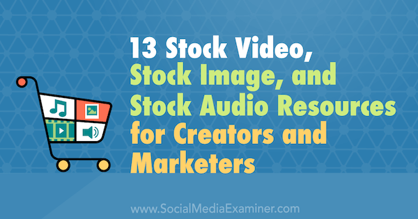 13 Resurse video stoc, imagine stoc și stoc audio pentru creatori și specialiști în marketing de Valerie Morris pe Social Media Examiner.