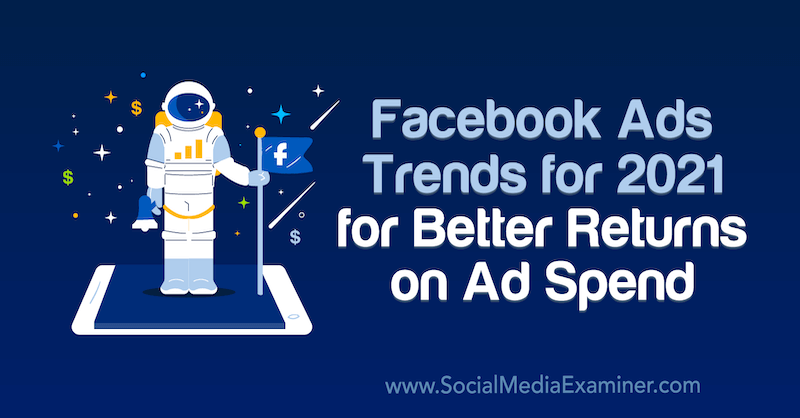 Tendințele Facebook Ads pentru 2021 pentru rentabilități mai bune la cheltuielile publicitare de Tara Zirker pe Social Media Examiner.