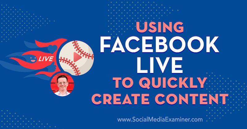Utilizarea Facebook Live pentru a crea rapid conținut cu informații de la Ian Anderson Grey pe Social Media Marketing Podcast.