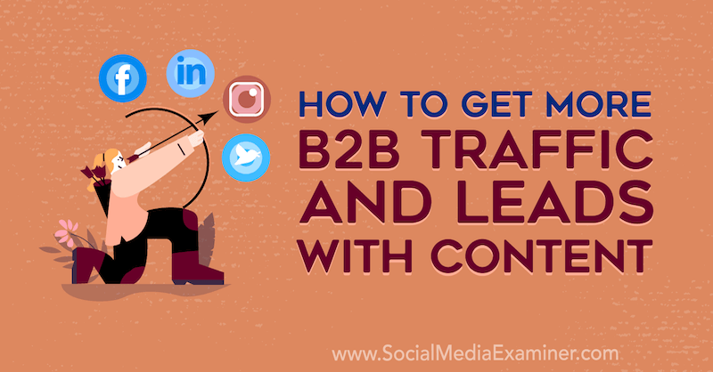 Cum să obțineți mai mult trafic B2B și clienți potențiali cu conținut de Joel Nomdarkham pe Social Media Examiner.